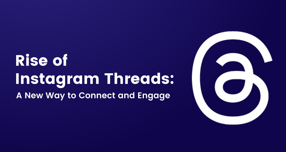 Rise of Instagram Threads: A New Way to Connect and Engage