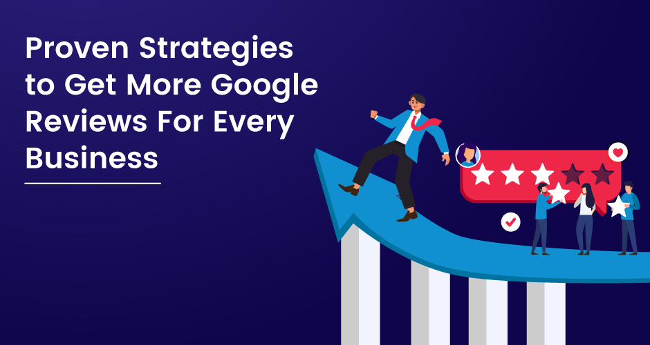 Her İşletme İçin Daha Fazla Google Yorumu Almaya Yönelik Kanıtlanmış Stratejiler