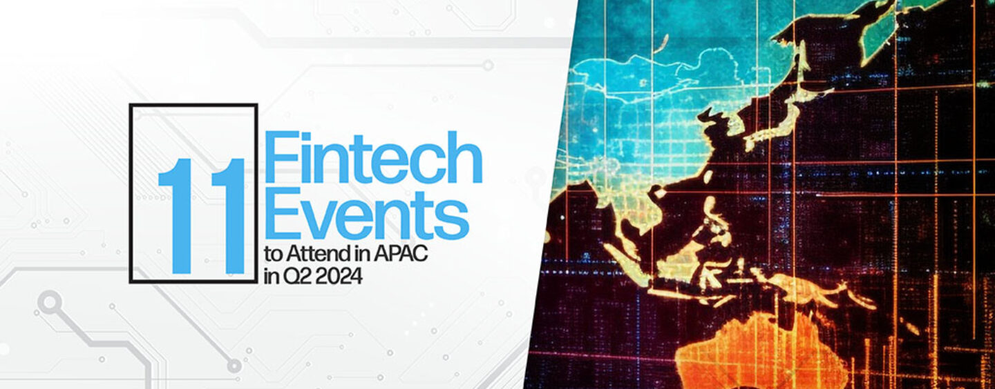 11 Fintech Events to Attend in APAC in Q2 2024