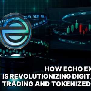 How Echo Exchange is Revolutionizing Digital Asset Trading and TokenFi